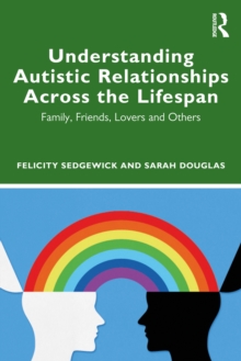 Understanding Autistic Relationships Across the Lifespan : Family, Friends, Lovers and Others