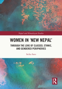 Women in 'New Nepal' : Through the Lens of Classed, Ethnic, and Gendered Peripheries