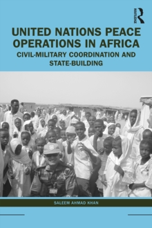 United Nations Peace Operations in Africa : Civil-Military Coordination and State-Building