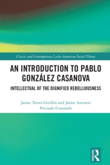 An Introduction to Pablo Gonzalez Casanova : Intellectual of the Dignified Rebelliousness