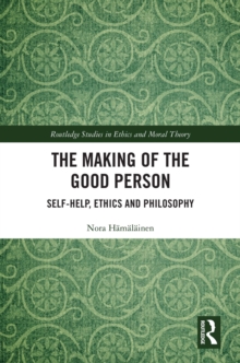 The Making of the Good Person : Self-Help, Ethics and Philosophy