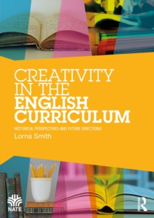 Creativity in the English Curriculum : Historical Perspectives and Future Directions