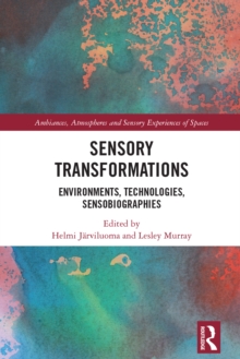 Sensory Transformations : Environments, Technologies, Sensobiographies