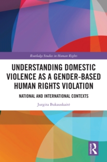 Understanding Domestic Violence as a Gender-based Human Rights Violation : National and International contexts