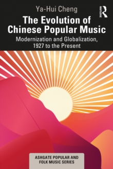 The Evolution of Chinese Popular Music : Modernization and Globalization, 1927 to the Present