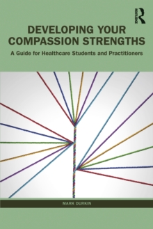 Developing Your Compassion Strengths : A Guide for Healthcare Students and Practitioners