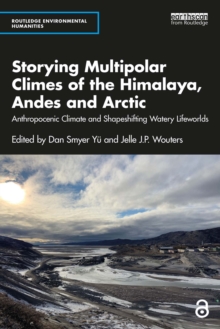 Storying Multipolar Climes of the Himalaya, Andes and Arctic : Anthropocenic Climate and Shapeshifting Watery Lifeworlds