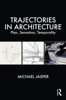 Trajectories in Architecture : Plan, Sensation, Temporality