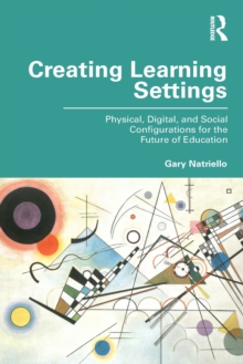 Creating Learning Settings : Physical, Digital, and Social Configurations for the Future of Education