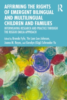 Affirming the Rights of Emergent Bilingual and Multilingual Children and Families : Interweaving Research and Practice through the Reggio Emilia Approach