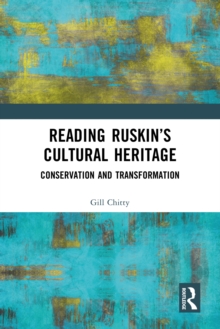 Reading Ruskin's Cultural Heritage : Conservation and Transformation