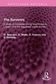 The Survivors : A study of homeless young newcomers to London and the responses made to them