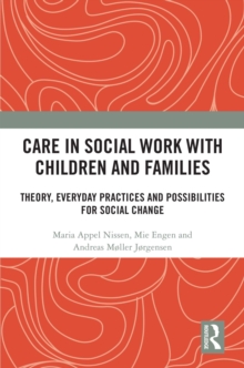 Care in Social Work with Children and Families : Theory, Everyday Practices and Possibilities for Social Change