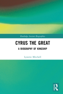 Cyrus the Great : A Biography of Kingship