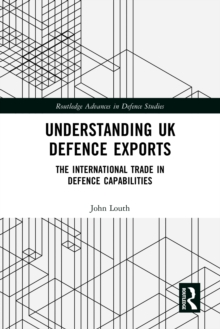 Understanding UK Defence Exports : The International Trade in Defence Capabilities