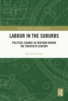 Labour in the Suburbs : Political Change in Croydon During the Twentieth Century