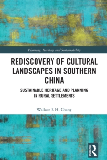 Rediscovery of Cultural Landscapes in Southern China : Sustainable Heritage and Planning in Rural Settlements