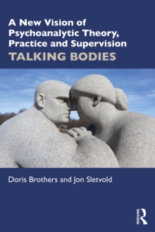 A New Vision of Psychoanalytic Theory, Practice and Supervision : TALKING BODIES