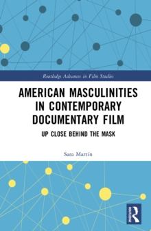 American Masculinities in Contemporary Documentary Film : Up Close Behind the Mask