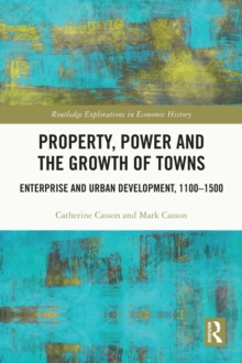 Property, Power and the Growth of Towns : Enterprise and Urban Development,1100-1500