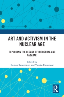 Art and Activism in the Nuclear Age : Exploring the Legacy of Hiroshima and Nagasaki