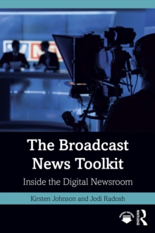 The Broadcast News Toolkit : Inside the Digital Newsroom