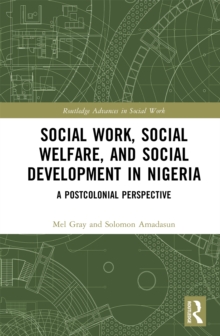 Social Work, Social Welfare, and Social Development in Nigeria : A Postcolonial Perspective