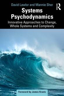 Systems Psychodynamics : Innovative Approaches to Change, Whole Systems and Complexity