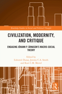 Civilization, Modernity, and Critique : Engaging Johann P. Arnason's Macro-Social Theory