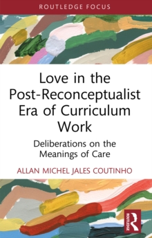 Love in the Post-Reconceptualist Era of Curriculum Work : Deliberations on the Meanings of Care