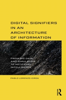 Digital Signifiers in an Architecture of Information : From Big Data and Simulation to Artificial Intelligence