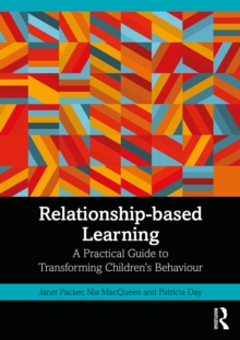 Relationship-based Learning : A Practical Guide to Transforming Childrens Behaviour