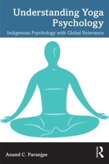 Understanding Yoga Psychology : Indigenous Psychology with Global Relevance