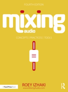 Mixing Audio : Concepts, Practices, and Tools