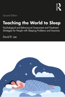 Teaching the World to Sleep : Psychological and Behavioural Assessment and Treatment Strategies for People with Sleeping Problems and Insomnia