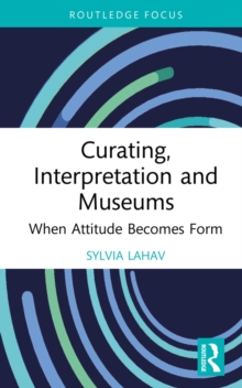 Curating, Interpretation and Museums : When Attitude Becomes Form