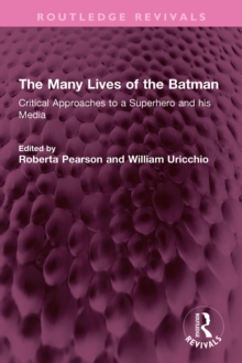 The Many Lives of the Batman : Critical Approaches to a Superhero and his Media