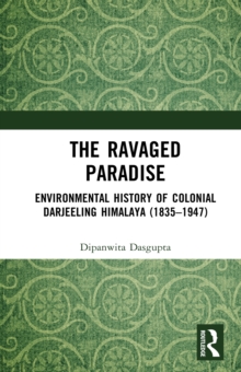 The Ravaged Paradise : Environmental History of Colonial Darjeeling Himalaya (1835-1947)