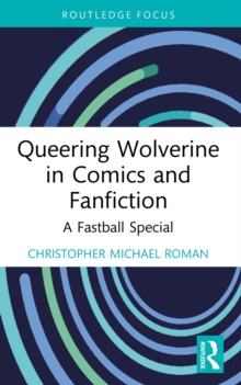 Queering Wolverine in Comics and Fanfiction : A Fastball Special