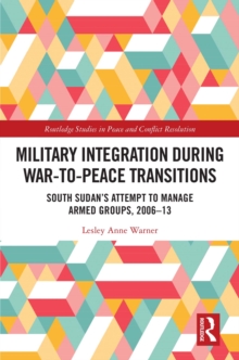 Military Integration during War-to-Peace Transitions : South Sudan's Attempt to Manage Armed Groups, 2006-13