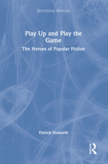 Play Up and Play the Game : The Heroes of Popular Fiction