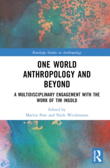 One World Anthropology and Beyond : A Multidisciplinary Engagement with the Work of Tim Ingold