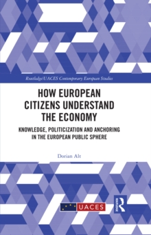 How European Citizens Understand the Economy : Knowledge, Politicization and Anchoring in the European Public Sphere