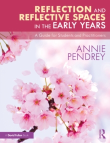 Reflection and Reflective Spaces in the Early Years : A Guide for Students and Practitioners