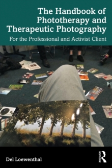 The Handbook of Phototherapy and Therapeutic Photography : For the Professional and Activist Client