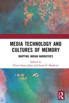 Media Technology and Cultures of Memory : Mapping Indian Narratives