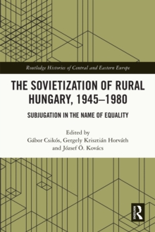 The Sovietization of Rural Hungary, 1945-1980 : Subjugation in the Name of Equality