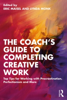 The Coach's Guide to Completing Creative Work : Top Tips for Working with Procrastination, Perfectionism and More