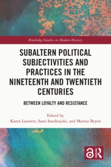 Subaltern Political Subjectivities and Practices in the Nineteenth and Twentieth Centuries : Between Loyalty and Resistance