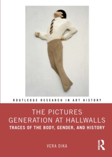 The Pictures Generation at Hallwalls : Traces of the Body, Gender, and History